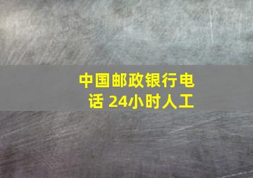 中国邮政银行电话 24小时人工